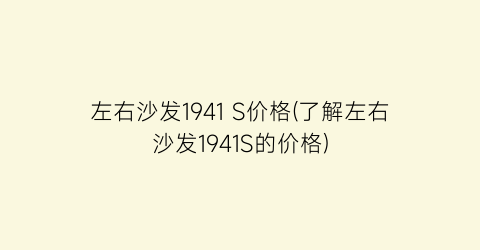 左右沙发1941 S价格(了解左右沙发1941S的价格)